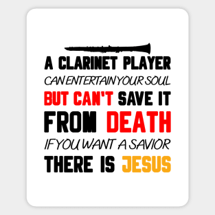 A CLARINET PLAYER CAN ENTERTAIN YOUR SOUL BUT CAN'T SAVE IT FROM DEATH IF YOU WANT A SAVIOR THERE IS JESUS Sticker